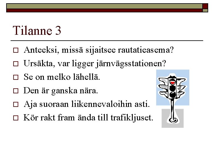 Tilanne 3 o o o Anteeksi, missä sijaitsee rautatieasema? Ursäkta, var ligger järnvägsstationen? Se