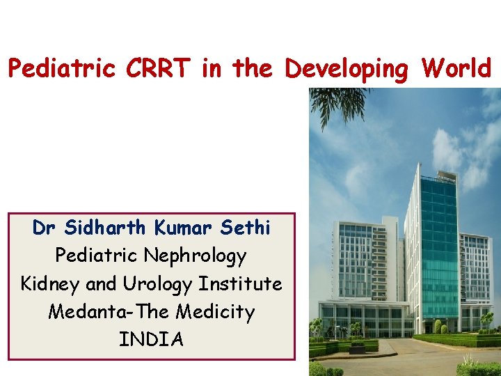 Pediatric CRRT in the Developing World Dr Sidharth Kumar Sethi Pediatric Nephrology Kidney and