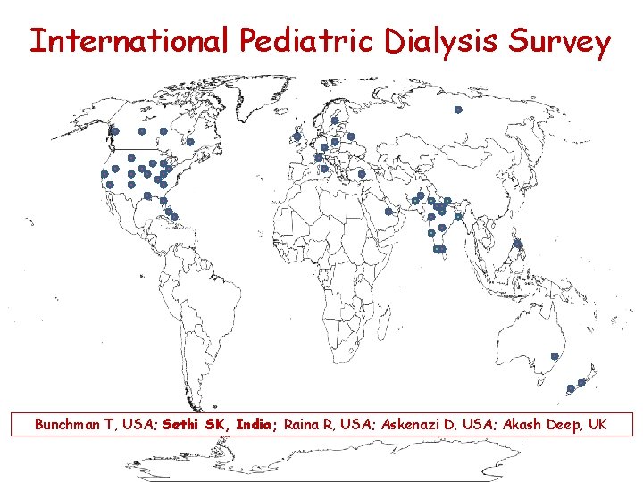 International Pediatric Dialysis Survey Bunchman T, USA; Sethi SK, India; Raina R, USA; Askenazi