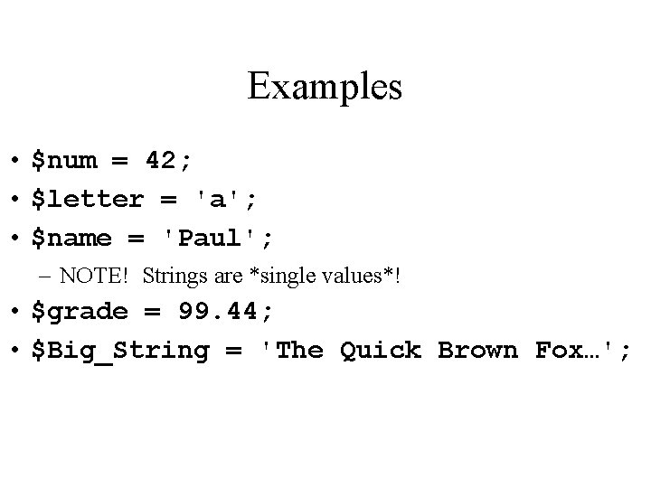 Examples • $num = 42; • $letter = 'a'; • $name = 'Paul'; –