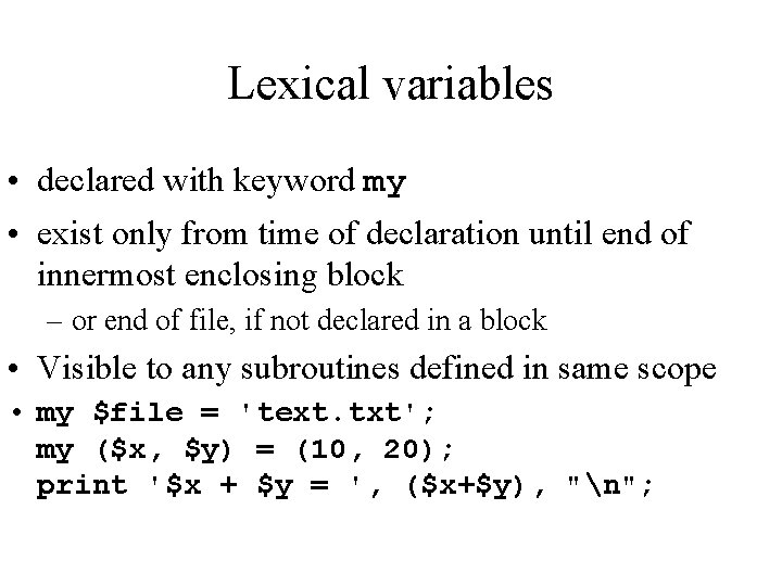 Lexical variables • declared with keyword my • exist only from time of declaration