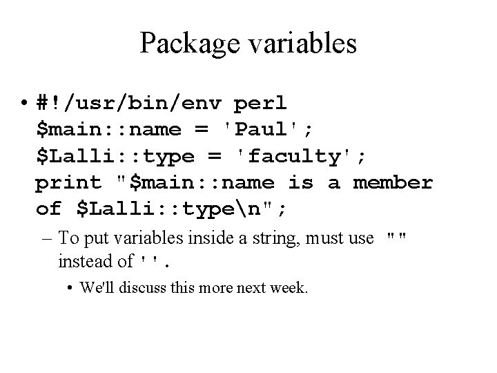 Package variables • #!/usr/bin/env perl $main: : name = 'Paul'; $Lalli: : type =