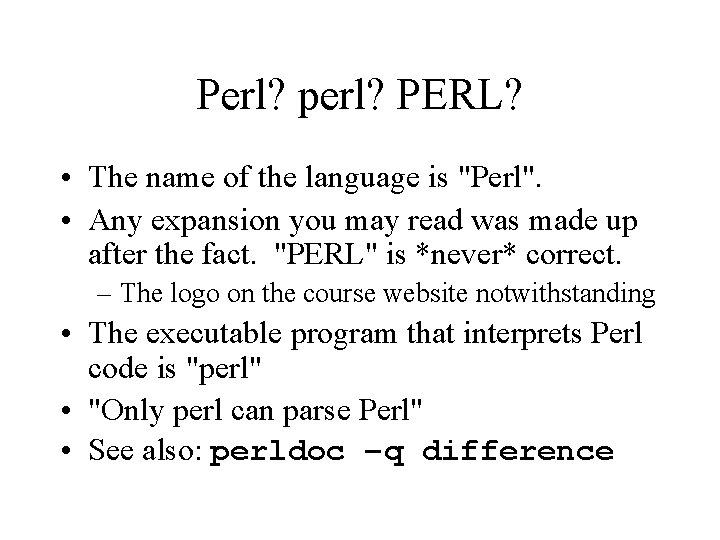 Perl? perl? PERL? • The name of the language is "Perl". • Any expansion