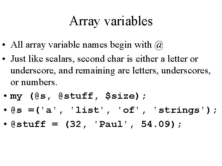 Array variables • All array variable names begin with @ • Just like scalars,