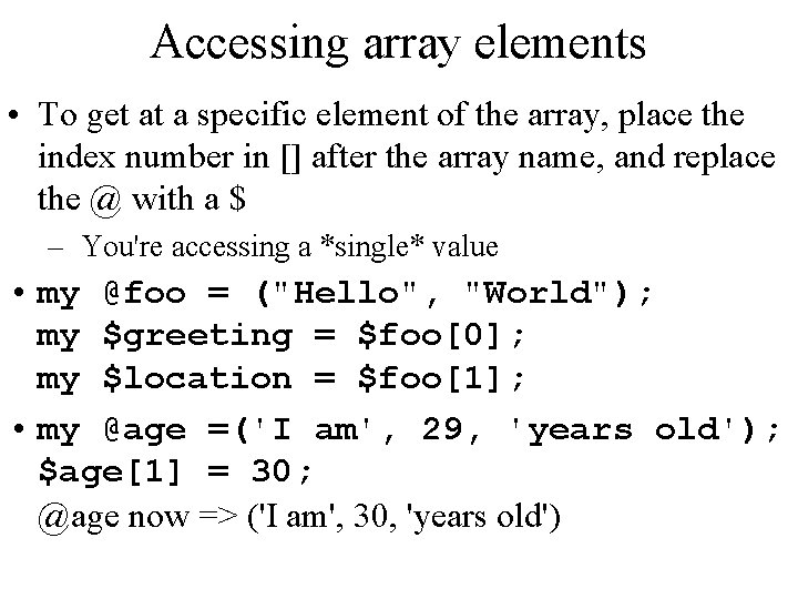 Accessing array elements • To get at a specific element of the array, place
