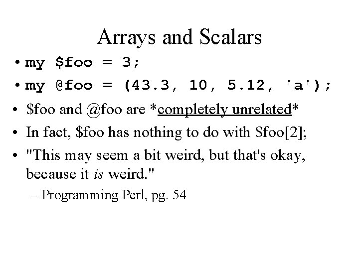 Arrays and Scalars • my $foo = 3; • my @foo = (43. 3,