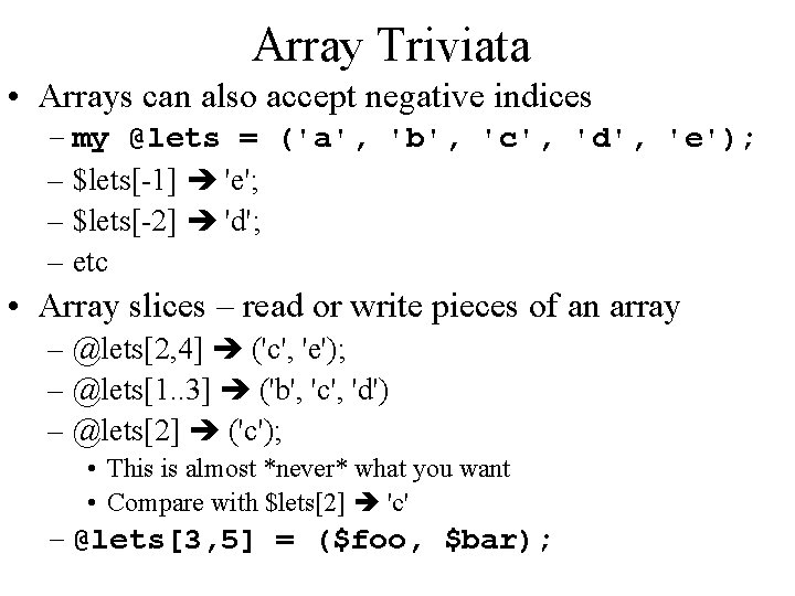 Array Triviata • Arrays can also accept negative indices – my @lets = ('a',