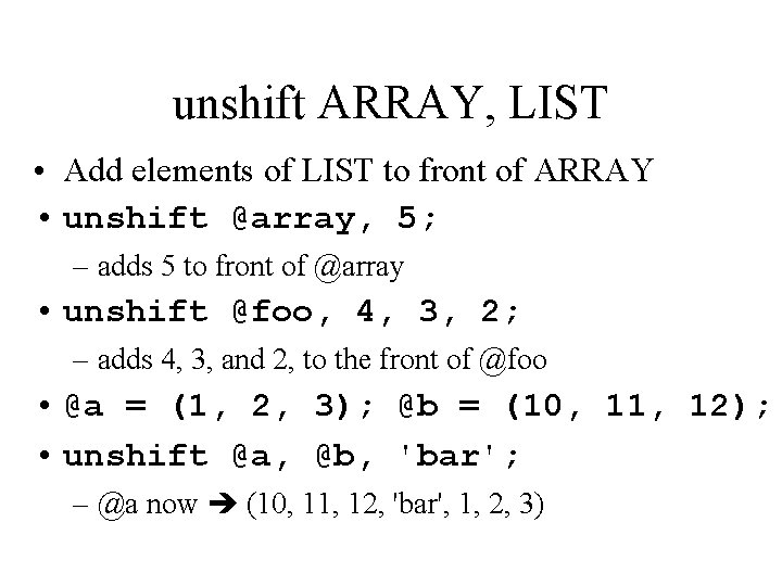unshift ARRAY, LIST • Add elements of LIST to front of ARRAY • unshift