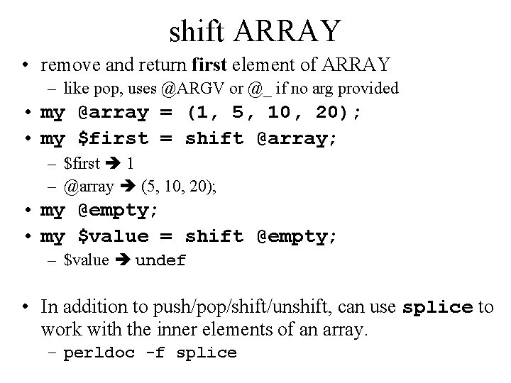 shift ARRAY • remove and return first element of ARRAY – like pop, uses