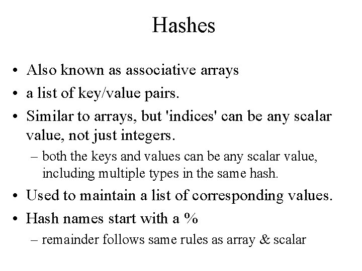 Hashes • Also known as associative arrays • a list of key/value pairs. •