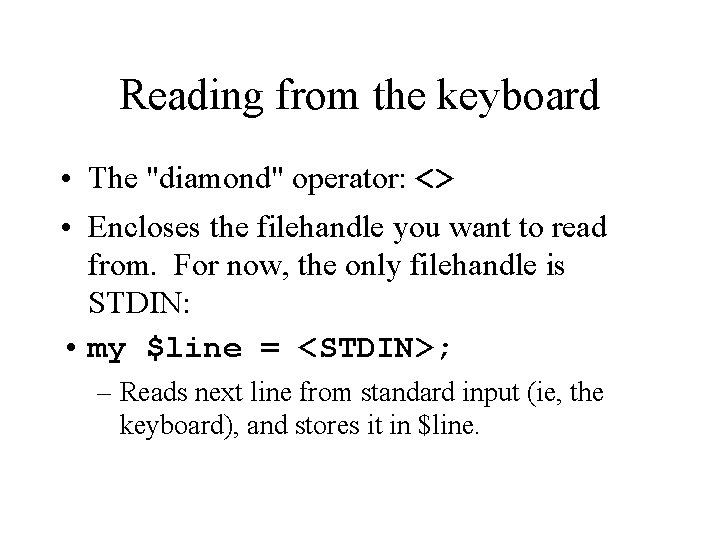 Reading from the keyboard • The "diamond" operator: <> • Encloses the filehandle you
