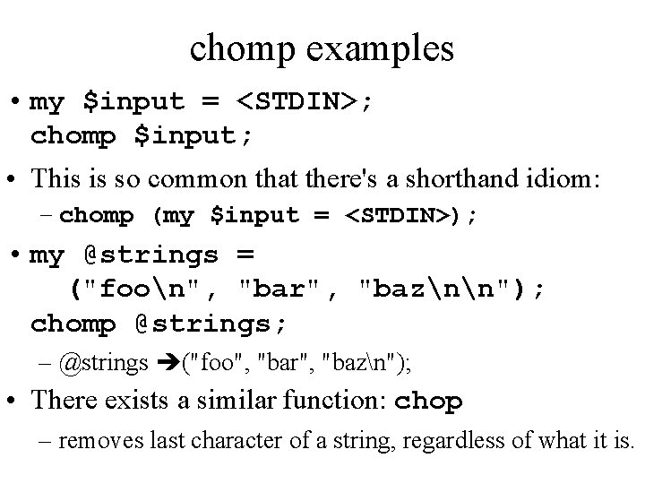 chomp examples • my $input = <STDIN>; chomp $input; • This is so common