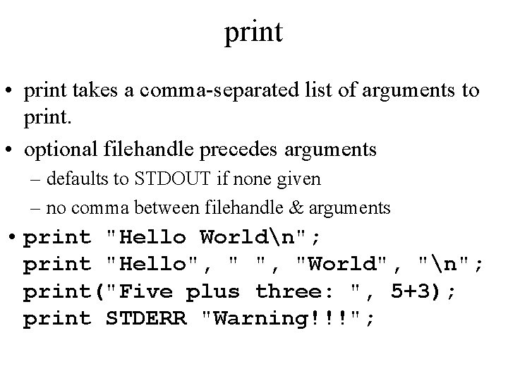 print • print takes a comma-separated list of arguments to print. • optional filehandle