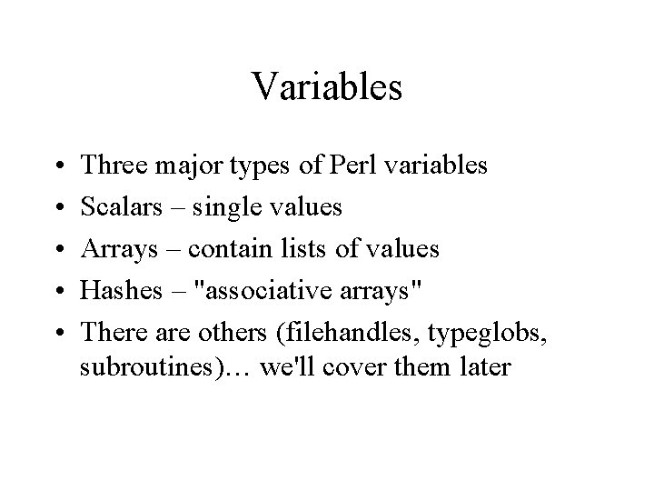 Variables • • • Three major types of Perl variables Scalars – single values