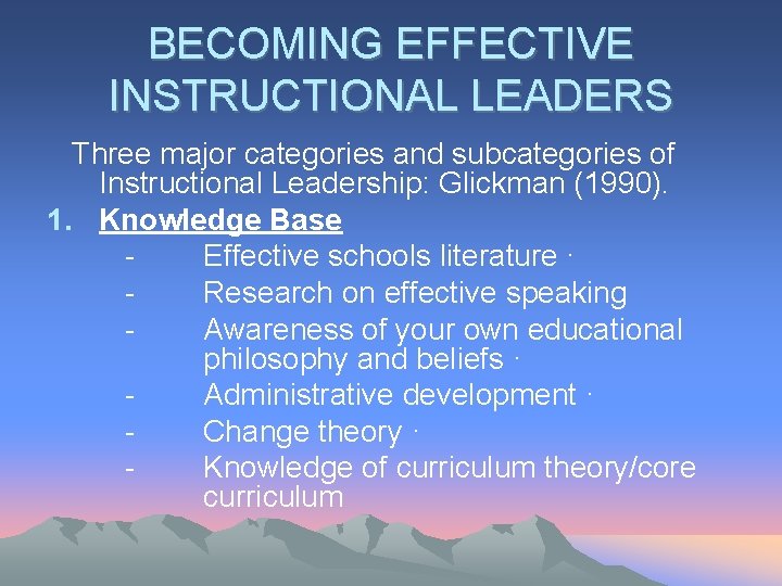 BECOMING EFFECTIVE INSTRUCTIONAL LEADERS Three major categories and subcategories of Instructional Leadership: Glickman (1990). BECOMING EFFECTIVE INSTRUCTIONAL LEADERS Three major categories and subcategories of Instructional Leadership: Glickman (1990).