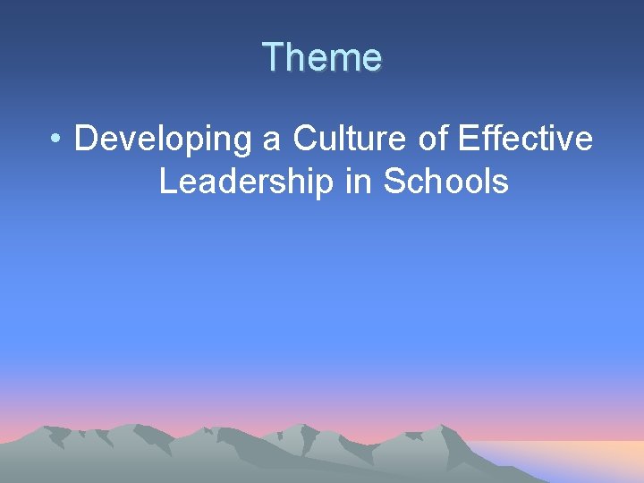 Theme • Developing a Culture of Effective Leadership in Schools Theme • Developing a Culture of Effective Leadership in Schools