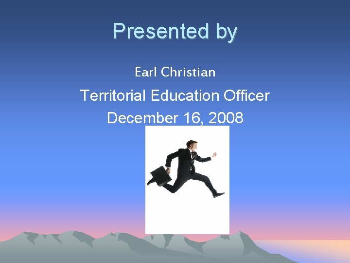 Presented by Earl Christian Territorial Education Officer December 16, 2008 Presented by Earl Christian Territorial Education Officer December 16, 2008
