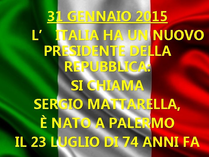 31 GENNAIO 2015 L’ ITALIA HA UN NUOVO PRESIDENTE DELLA REPUBBLICA: SI CHIAMA SERGIO