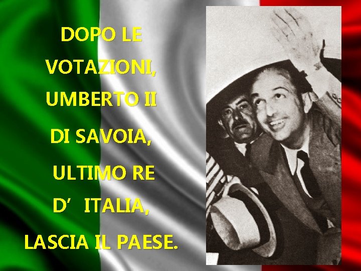 DOPO LE VOTAZIONI, UMBERTO II DI SAVOIA, ULTIMO RE D’ITALIA, LASCIA IL PAESE. 
