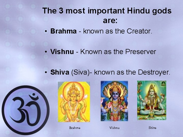 The 3 most important Hindu gods are: • Brahma - known as the Creator.