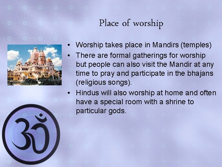 Place of worship • Worship takes place in Mandirs (temples) • There are formal