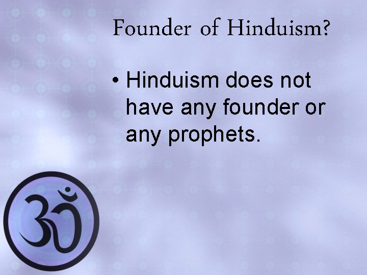 Founder of Hinduism? • Hinduism does not have any founder or any prophets. 