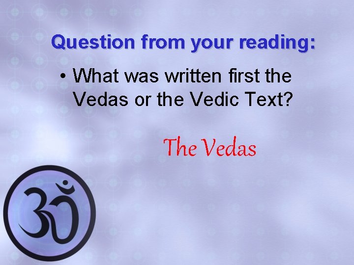 Question from your reading: • What was written first the Vedas or the Vedic