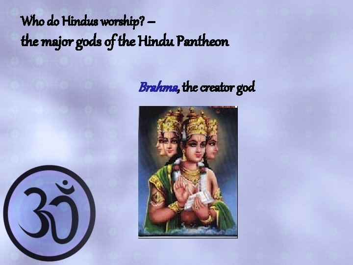 Who do Hindus worship? – the major gods of the Hindu Pantheon Brahma, the