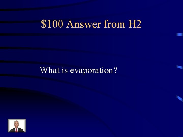 $100 Answer from H 2 What is evaporation? 