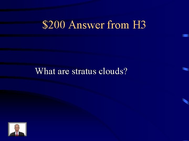$200 Answer from H 3 What are stratus clouds? 