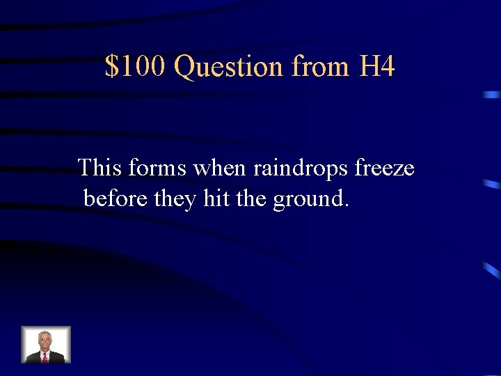 $100 Question from H 4 This forms when raindrops freeze before they hit the