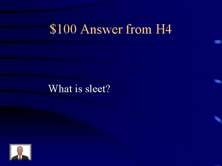 $100 Answer from H 4 What is sleet? 