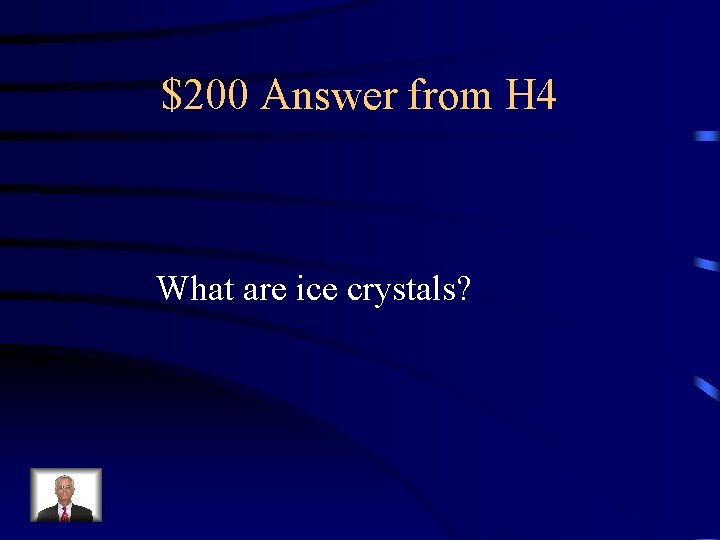 $200 Answer from H 4 What are ice crystals? 