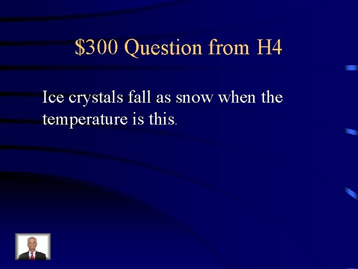 $300 Question from H 4 Ice crystals fall as snow when the temperature is