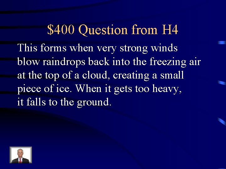 $400 Question from H 4 This forms when very strong winds blow raindrops back