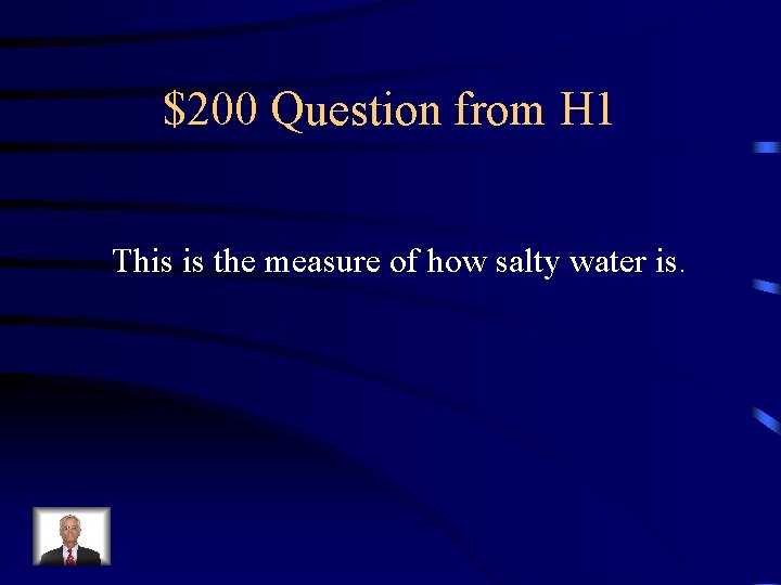 $200 Question from H 1 This is the measure of how salty water is.