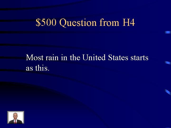 $500 Question from H 4 Most rain in the United States starts as this.