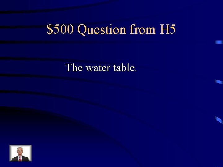 $500 Question from H 5 The water table. 