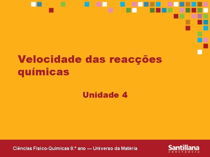 Velocidade das reacções químicas Unidade 4 Ciências Fisico-Químicas 8. º ano — Universo da