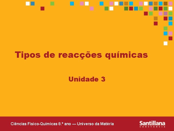 Tipos de reacções químicas Unidade 3 Ciências Fisico-Químicas 8. º ano — Universo da