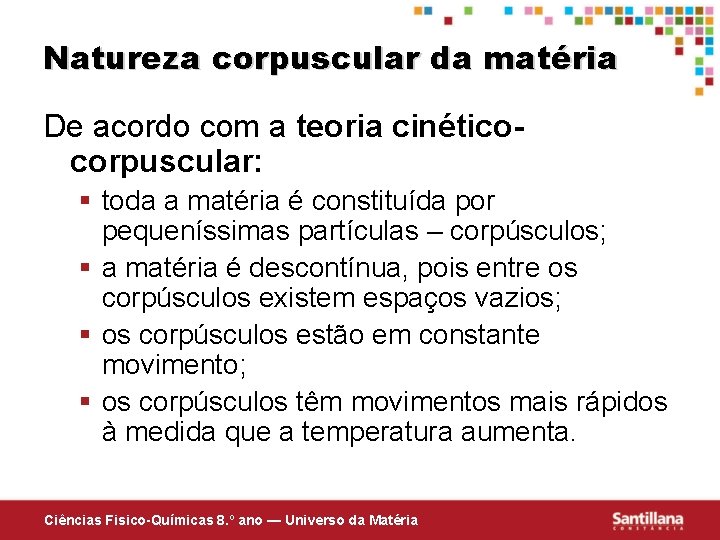 Natureza corpuscular da matéria De acordo com a teoria cinéticocorpuscular: § toda a matéria