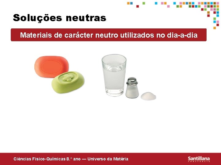 Soluções neutras Materiais de carácter neutro utilizados no dia-a-dia Ciências Fisico-Químicas 8. º ano
