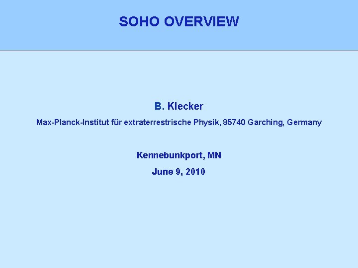 SOHO OVERVIEW B. Klecker Max-Planck-Institut für extraterrestrische Physik, 85740 Garching, Germany Kennebunkport, MN June