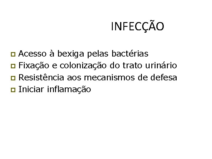INFECÇÃO Acesso à bexiga pelas bactérias Fixação e colonização do trato urinário Resistência aos