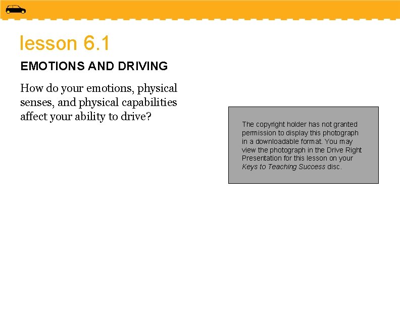 lesson 6. 1 EMOTIONS AND DRIVING How do your emotions, physical senses, and physical