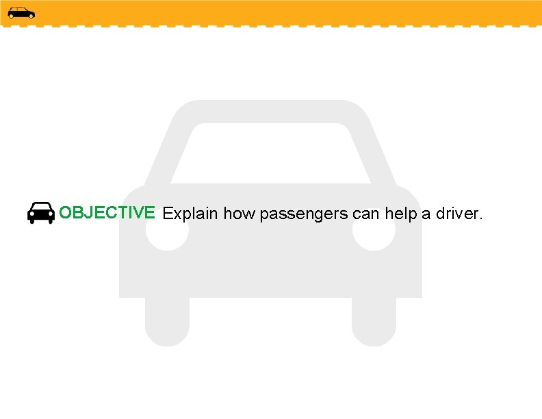 OBJECTIVE Explain how passengers can help a driver. 