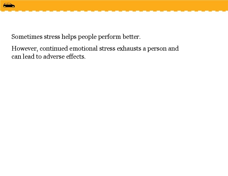 Sometimes stress helps people perform better. However, continued emotional stress exhausts a person and
