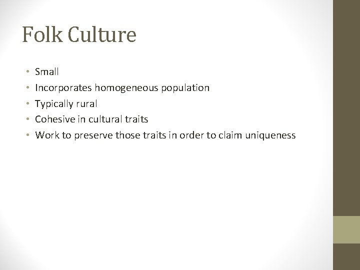 Folk Culture • • • Small Incorporates homogeneous population Typically rural Cohesive in cultural