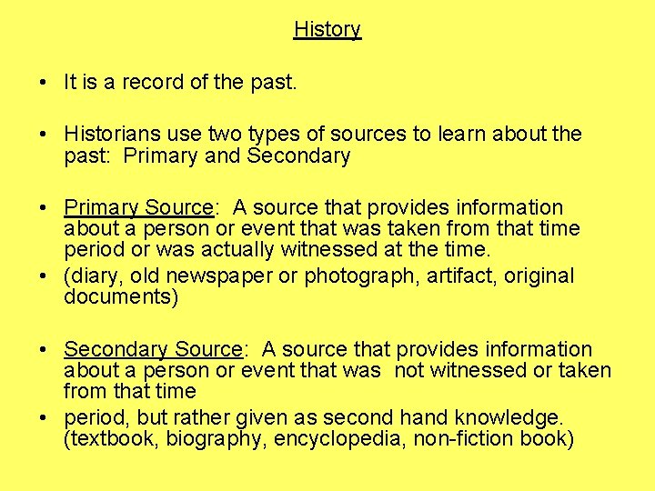 History • It is a record of the past. • Historians use two types