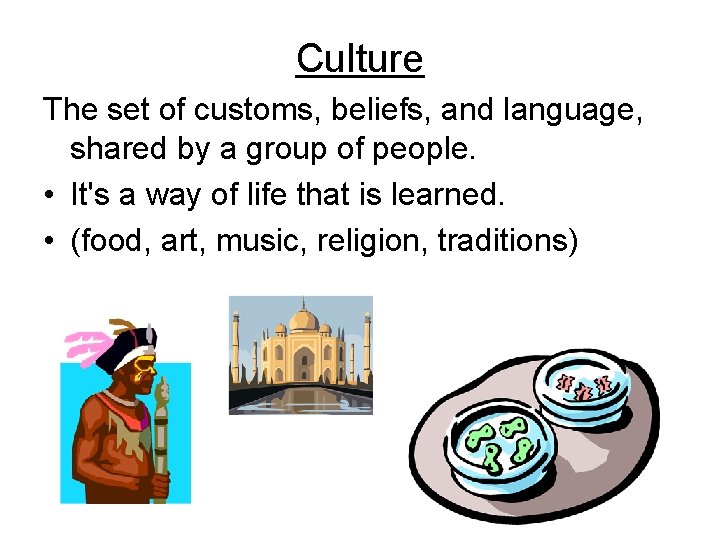 Culture The set of customs, beliefs, and language, shared by a group of people.